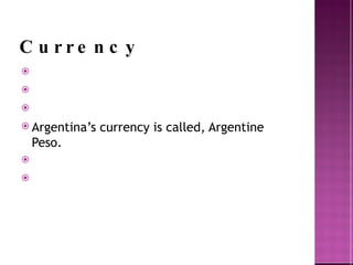 Currency Argentina’s currency is called, Argentine Peso. 