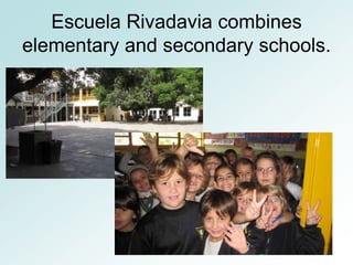 Escuela Rivadavia combines
elementary and secondary schools.
 