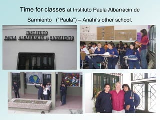 Time for classes at Instituto Paula Albarracin de
   Sarmiento (“Paula”) – Anahi’s other school.
 