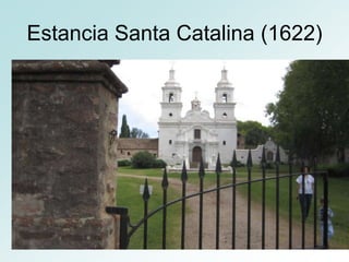 Estancia Santa Catalina (1622)
 