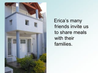 Erica’s many
friends invite us
to share meals
with their
families.
 