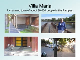 Villa Maria
A charming town of about 80,000 people in the Pampas.
 