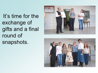 It’s time for the
exchange of
gifts and a final
round of
snapshots.
 