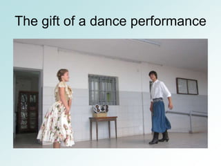 The gift of a dance performance
 