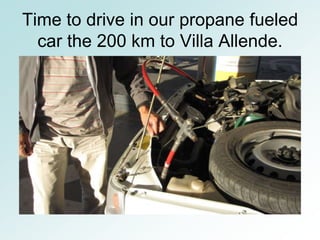 Time to drive in our propane fueled
  car the 200 km to Villa Allende.
 