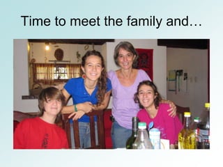 Time to meet the family and…
 