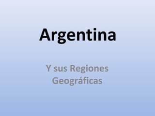 Argentina
Y sus Regiones
Geográficas
 