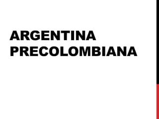 ARGENTINA
PRECOLOMBIANA
 