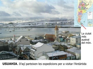La ciutat més austral del món.  USUAHIA .  D’açí parteixen les expedicions per a visitar l’Antàrtida 