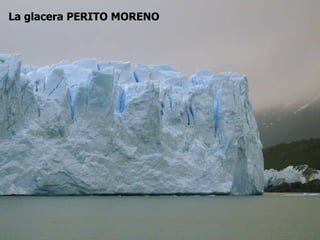 La glacera PERITO MORENO 