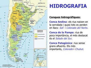 HIDROGRAFIA Conques hidrogràfiques: Conca Andina : els rius naixen en la serralada i quasi tots es perden en llacs:  Salí   i  Colorado del Norte . Conca de la Pampa : rius de poca importància, el més destacat és el  Salado del Sur .  Conca Patagònica : rius sense grans afluents. Els més importants,  Colorado  i  Chubut .  