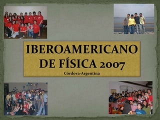 IBEROAMERICANO DE FÍSICA 2007 Córdova-Argentina 