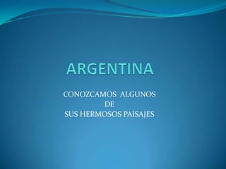 ARGENTINA CONOZCAMOS  ALGUNOS  DE  SUS HERMOSOS PAISAJES 