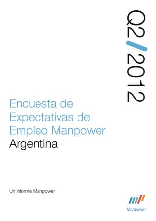 Q2 2012
Encuesta de
Expectativas de
Empleo Manpower
Argentina


Un informe Manpower
 
