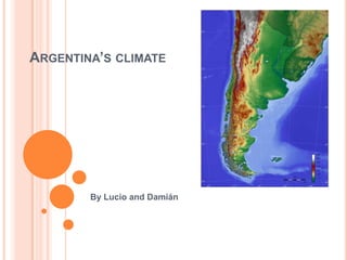ARGENTINA’S CLIMATE




        By Lucio and Damián
 