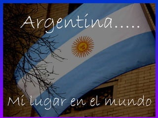 Argentina….. Mi lugar en el mundo 