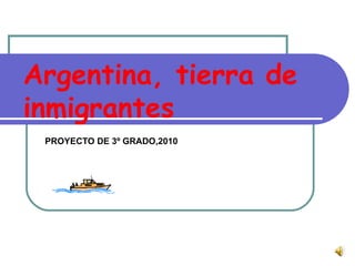 Argentina, tierra de inmigrantes PROYECTO DE 3º GRADO,2010 