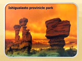 Ishigualasto provinicle park
 