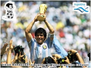 D I E G O M AR A D O N A , e x j u g a d o r d e f ú t b o l a r g e n t i n o C a m p e ó n
 