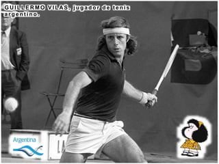 G U I L L E R M O V I L AS , j u g a d o r d e t e n i s
a r g e n t i n o .
 