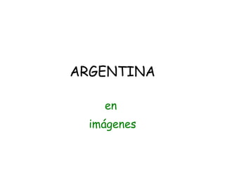 ARGENTINA

    en
  imágenes
 