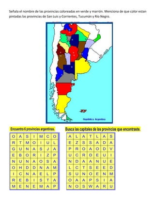 Señala el nombre de las provincias coloreadas en verde y marrón. Menciona de que color estan
pintadas las provincias de San Luis y Corrientes, Tucumán y Río Negro.
 