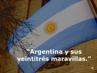 “Argentina y sus veintitrés maravillas.” 