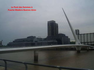 Le Pont des femmes à  Puerto Madero Buenos Aires 