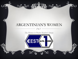 ARGENTINIAN’S WOMEN
   The History in Puerto Madero’s Streets
 