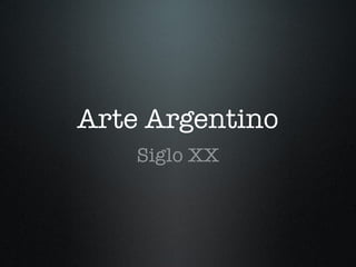 Arte Argentino
Siglo XX
 