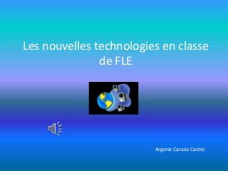 Les nouvelles technologies en classe
de FLE
Argerie Carazo Castro
 
