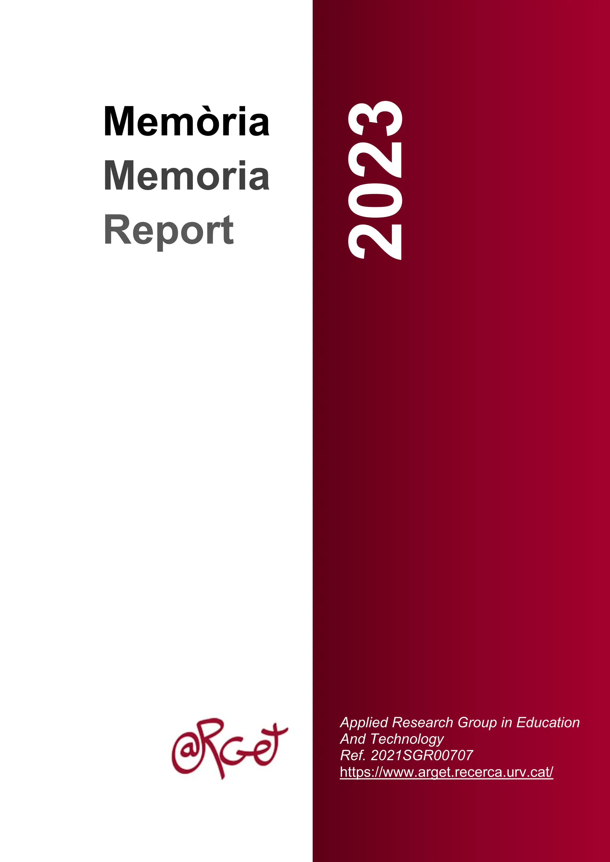 1
ARGET 2023
Memòria
Memoria
Report
2023
Applied Research Group in Education
And Technology
Ref. 2021SGR00707
https://www.arget.recerca.urv.cat/
 