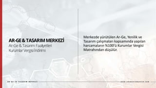 Merkezde yürütülen Ar-Ge, Yenilik ve
Tasarım çalışmaları kapsamında yapılan
harcamaların %100’ü Kurumlar Vergisi
Matrahından düşülür.
 