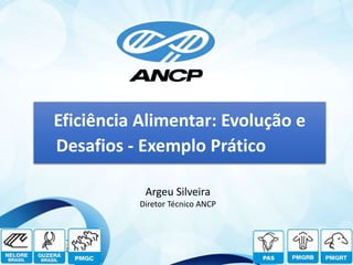 Argeu Silveira
Diretor Técnico ANCP
Eficiência Alimentar: Evolução e
Desafios - Exemplo Prático
 