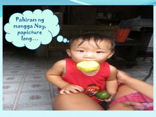 Pahiram ng
mangga Nay,
papicture
lang…
 