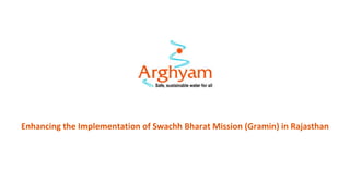 Enhancing the Implementation of Swachh Bharat Mission (Gramin) in Rajasthan
 