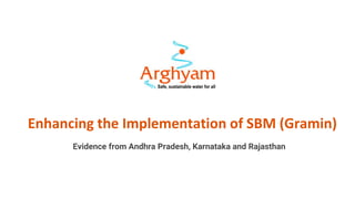 Enhancing the Implementation of SBM (Gramin)
Evidence from Andhra Pradesh, Karnataka and Rajasthan
 