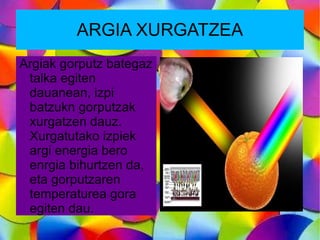 Argiia zuzen edatzen da. Horregaitik sor-  tzen dira gerizpeak. 