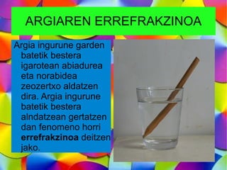 Argiaren hedapena-  ren abiadurea argiak zeharkatzen dauan ingurunearen araberakoa da. 