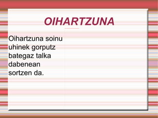 OIHARTZUNA Oihartzuna soinu uhinek gorputz bategaz talka dabenean sortzen da. 