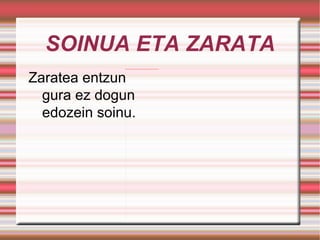 SOINUA ETA ZARATA Zaratea entzun gura ez dogun edozein soinu. 