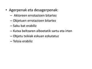• Agerpenak eta desagerpenak:
– Aktoreen errotazioen bitartez
– Objetuen errotazioen bitartez
– Saku bat erabiliz
– Kutxa beltzaren alboetatik sartu eta irten
– Objetu txikiak eskuan ezkutatuz
– Teloia erabiliz
 