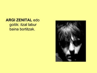 ARGI ZENITAL edo
 goitik: itzal labur
 baina bortitzak.
 