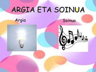 ARGIA ETA SOINUA ,[object Object],[object Object]