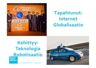 © 
2014 
Digital 
Media 
Finland 
⏐ 
digitalmedia.fi 
Tapahtunut: 
Internet 
Globalisaatio 
3 
Kehittyy: 
Teknologia 
Robotisaatio 
 