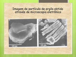 Imagem de partícula de argila obtida
através de microscopia eletrônica
 