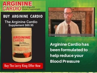 ArginineCardiohas
beenformulatedto
helpreduceyour
BloodPressure
 