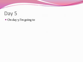 Day 5On day 5 I’m going to 