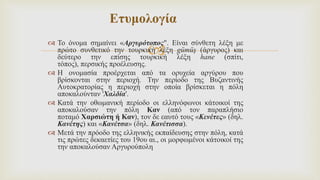 
 Το όνομα σημαίνει «Αργυρότοπος". Είναι σύνθετη λέξη με
πρώτο συνθετικό την τουρκική λέξη gümüş (άργυρος) και
δεύτερο την επίσης τουρκική λέξη hane (σπίτι,
τόπος), περσικής προέλευσης.
 Η ονομασία προέρχεται από τα ορυχεία αργύρου που
βρίσκονται στην περιοχή. Την περίοδο της Βυζαντινής
Αυτοκρατορίας η περιοχή στην οποία βρίσκεται η πόλη
αποκαλούνταν 'Χαλδία'.
 Κατά την οθωμανική περίοδο οι ελληνόφωνοι κάτοικοί της
αποκαλούσαν την πόλη Καν (από τον παραπλήσιο
ποταμό Χαρσιώτη ή Καν), τον δε εαυτό τους «Κενέτες» (δηλ.
Κανέτης) και «Κανέτσα» (δηλ. Κανέτισσα).
 Μετά την πρόοδο της ελληνικής εκπαίδευσης στην πόλη, κατά
τις πρώτες δεκαετίες του 19ου αι., οι μορφωμένοι κάτοικοί της
την αποκαλούσαν Αργυρούπολη
Ετυμολογία
 