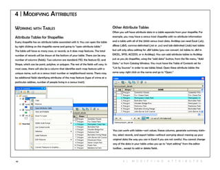 43 4 | M O D I F Y ING A T T RI B U T ES
Working with Tables
Attribute Tables for Shapefiles
Every shapefile has an attribute table associated with it. You can open the table
by right clicking on the shapefile name and going to “open attribute table.”
The table will have as many rows, or records, as it does map features. The total
number of records will be shown at the bottom of your table. There can be any
number of columns (fields). Two columns are standard: FID, the feature ID, and
Shape, which can be point, polyline, or polygon. The rest of the fields will vary. In
most cases, there will also be a column that identifies each map feature with a
unique name, such as a census tract number or neighborhood name. There may
be additional fields identifying attributes of the map feature (type of crime at a
particular address, number of people living in a census tract).
Other Attribute Tables
Often you will have attribute data in a table separate from your shapefile. For
example, you may have a census tract shapefile with no attribute information
and a table with all of the 2000 census tract data. ArcMap can read Excel (.xls),
dBase (.dbf), comma-delimited (.txt or .csv) and tab-delimited (.tab) text tables
but will only allow editing for .dbf tables (you can convert .txt tables to .dbf in
EXCEL, SPSS, ACCESS, or in ArcMap). You can add attribute tables to ArcMap
just as you do shapefiles, using the “add data” button, from the file menu, “Add
Data.” or from Catalog Window. You must have the Table of Contents set for
“List by Sources” in order to see tables listed. Open these attribute tables the
same way: right click on the name and go to “Open.”
You can work with tables—sort values, freeze columns, generate summary statis-
tics, select records, and export tables—without worrying about messing up your
original data the way you can in Excel if you are not careful. You cannot change
any of the data in your table unless you go to “start editing” from the editor
toolbar… except to add or delete fields.
4 | Modifying Attributes
 
